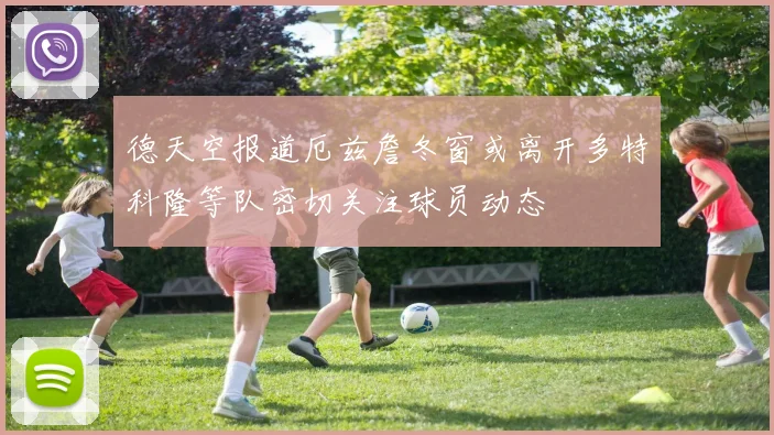 德天空报道厄兹詹冬窗或离开多特科隆等队密切关注球员动态