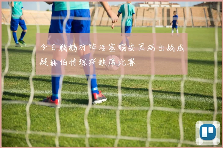 今日鹈鹕对阵活塞锡安因病出战成疑赫伯特琼斯缺席比赛