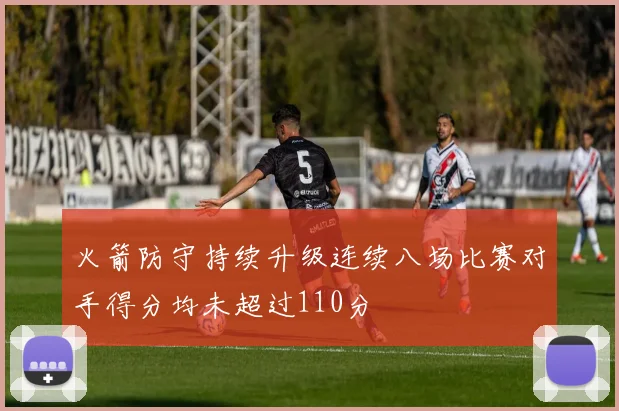 火箭防守持续升级连续八场比赛对手得分均未超过110分